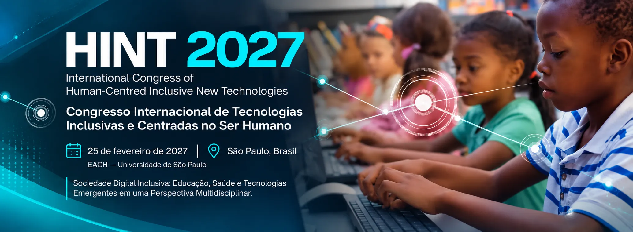HINT 2027, Congresso Internacional de Tecnologias Inclusivas e Centradas no Ser Humano. 25 de fevereiro de 2027, EACH, Universidade de São Paulo, São Paulo, Brasil. Abre o site do congresso em nova janela.